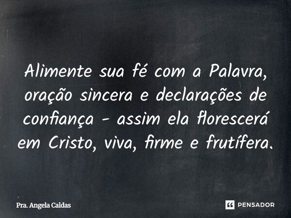 ⁠ Alimente sua fé com a Palavra, oração sincera e declarações de confiança - assim ela florescerá em Cristo, viva, firme e frutífera.... Frase de Pra. Angela Caldas.