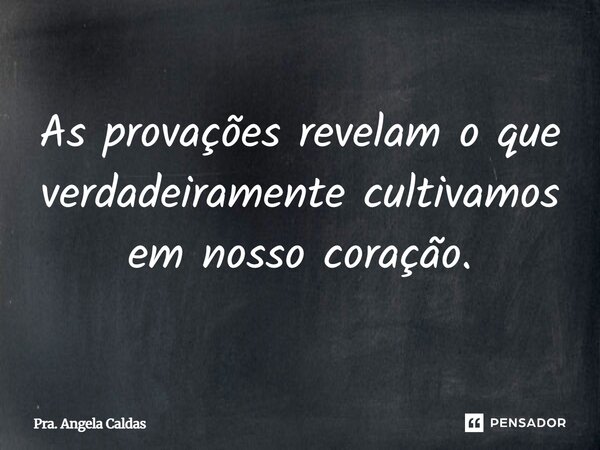⁠As provações revelam o que verdadeiramente cultivamos em nosso coração.... Frase de Pra. Angela Caldas.
