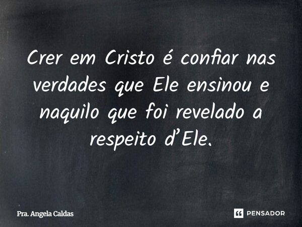 ⁠Crer em Cristo é confiar nas verdades que Ele ensinou e naquilo que foi revelado a respeito d’Ele.... Frase de Pra. Angela Caldas.