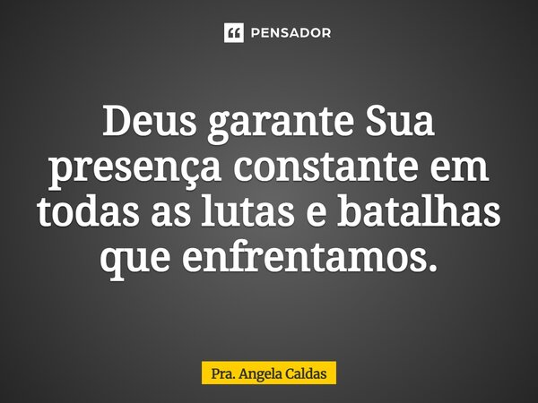 ⁠Deus garante Sua presença constante em todas as lutas e batalhas que enfrentamos.... Frase de Pra. Angela Caldas.