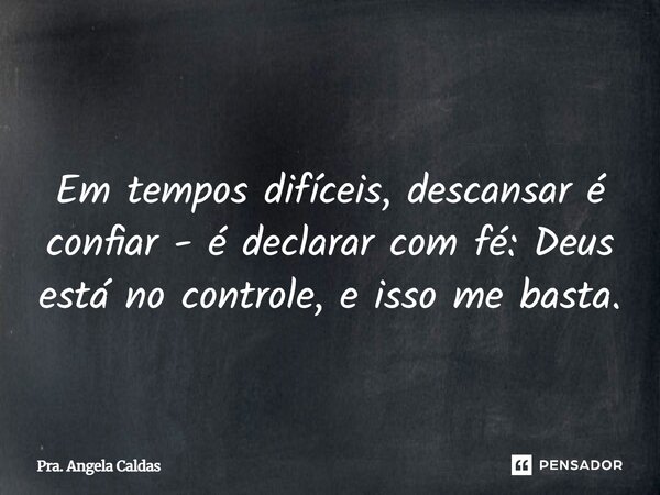 ⁠ Em tempos difíceis, descansar é confiar - é declarar com fé: Deus está no controle, e isso me basta.... Frase de Pra. Angela Caldas.
