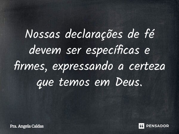 ⁠Nossas declarações de fé devem ser específicas e firmes, expressando a certeza que temos em Deus.... Frase de Pra. Angela Caldas.