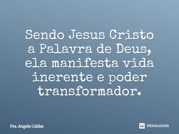 ⁠Sendo Jesus Cristo a Palavra de Deus, ela manifesta vida inerente e poder transformador.... Frase de Pra. Angela Caldas.