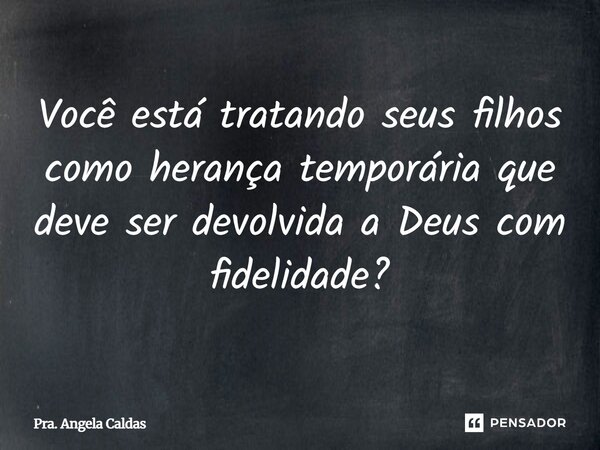 ⁠Você está tratando seus filhos como herança temporária que deve ser devolvida a Deus com fidelidade?... Frase de Pra. Angela Caldas.