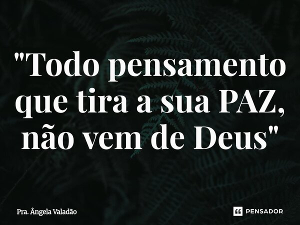 ⁠"Todo pensamento que tira a sua PAZ, não vem de Deus"... Frase de Pra. Angêla Valadão.