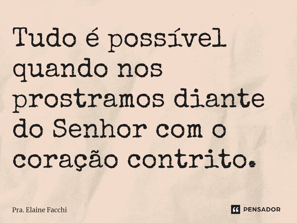 ⁠Tudo é possível quando nos prostramos diante do Senhor com o coração contrito.... Frase de Pra. Elaine Facchi.