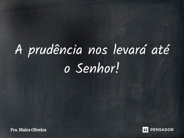 ⁠A prudência nos levará até o Senhor!... Frase de Pra. Maíra Oliveira.