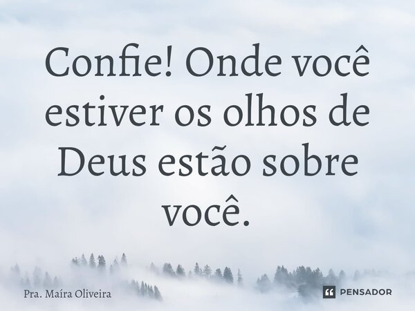 ⁠Confie! Onde você estiver os olhos de Deus estão sobre você.... Frase de Pra. Maíra Oliveira.