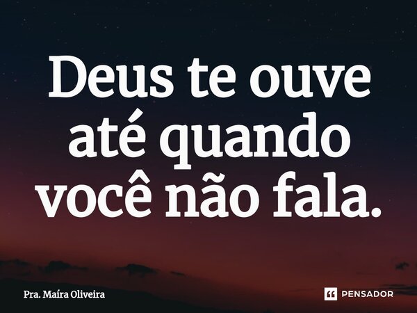 ⁠Deus te ouve até quando você não fala.... Frase de Pra. Maíra Oliveira.