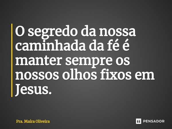 ⁠O segredo da nossa caminhada da fé é manter sempre os nossos olhos fixos em Jesus.... Frase de Pra. Maíra Oliveira.