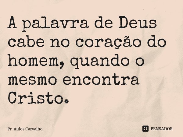 A palavra de Deus cabe no coração do homem, quando o mesmo encontra Cristo.⁠... Frase de Pr. Aulos Carvalho.