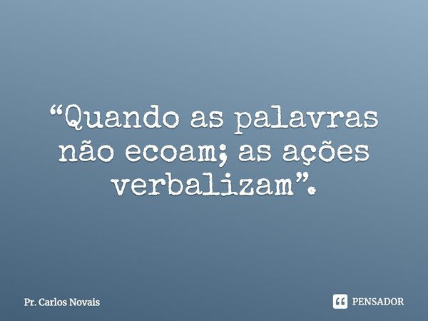 ⁠“Quando as palavras não ecoam; as ações verbalizam”.... Frase de Pr. Carlos Novais.