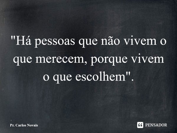 ⁠"Há pessoas que não vivem o que merecem, porque vivem o que escolhem".... Frase de Pr. Carlos Novais.