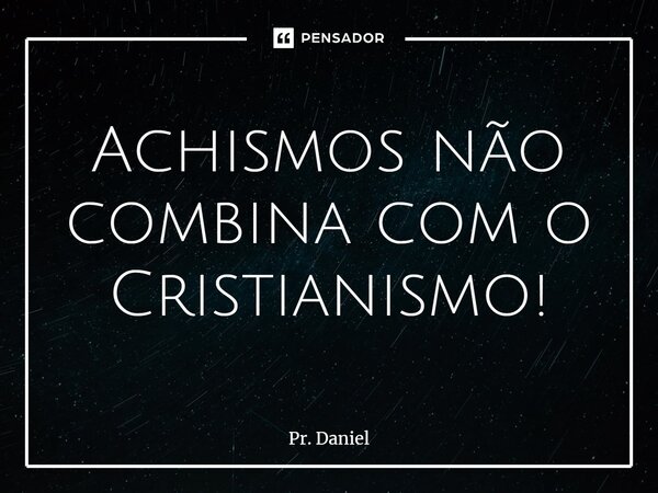 ⁠Achismos não combina com o Cristianismo!... Frase de Pr. Daniel.