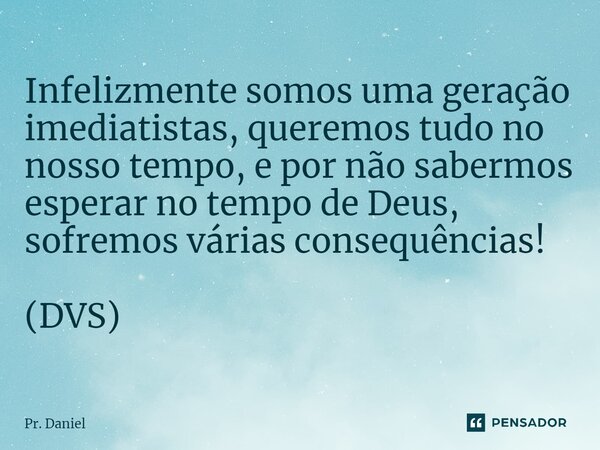 Infelizmente somos uma geração imediatistas, queremos tudo no nosso tempo, e por não sabermos esperar no tempo de Deus, sofremos várias consequências! (DVS)⁠... Frase de Pr. Daniel.