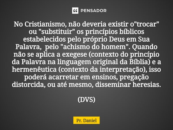 ⁠No Cristianismo, não deveria existir o "trocar" ou "substituir" os princípios bíblicos estabelecidos pelo próprio Deus em Sua Palavra, pelo... Frase de Pr. Daniel.