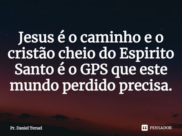 Jesus é o caminho e o cristão cheio do Espirito Santo é o GPS que este mundo perdido precisa.⁠... Frase de Pr. Daniel Teruel.