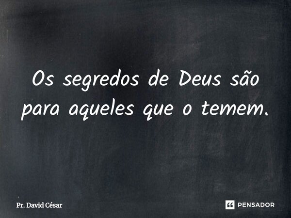 ⁠Os segredos de Deus são para aqueles que o temem.... Frase de Pr. David César.