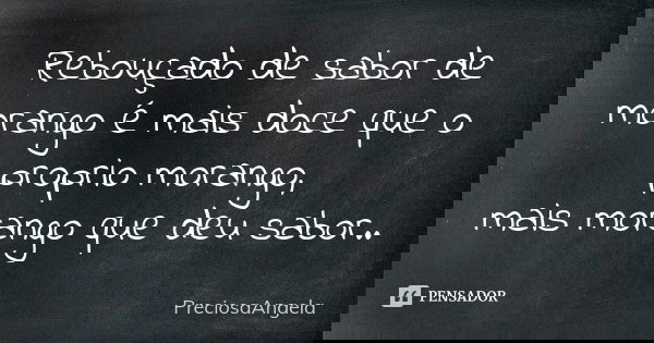 Rebouçado de sabor de morango é mais doce que o proprio morango, mais morango que deu sabor..... Frase de PreciosaAngela.