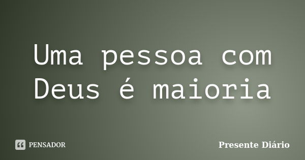 Uma pessoa com Deus é maioria... Frase de Presente Diário.