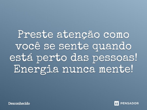 ⁠Preste atenção como você se sente quando está perto das pessoas! Energia nunca mente!