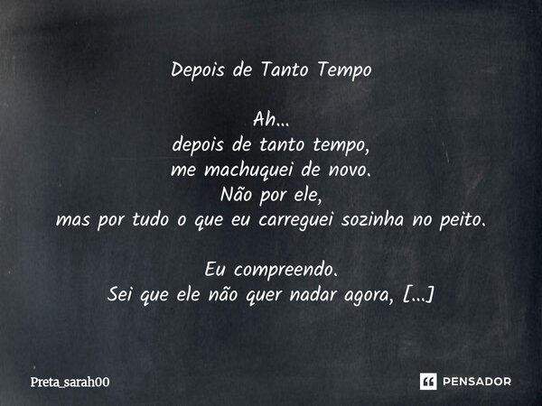 ⁠Depois de Tanto Tempo Ah… depois de tanto tempo, me machuquei de novo. Não por ele, mas por tudo o que eu carreguei sozinha no peito. Eu compreendo. Sei que el... Frase de Preta_sarah00.