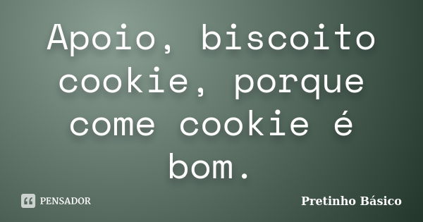 Apoio, biscoito cookie, porque come cookie é bom.... Frase de Pretinho Básico.