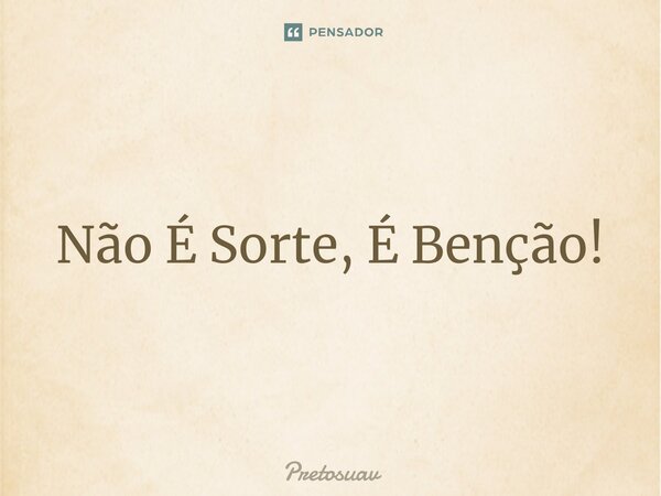 ⁠Não É Sorte, É Benção!... Frase de Pretosuav.