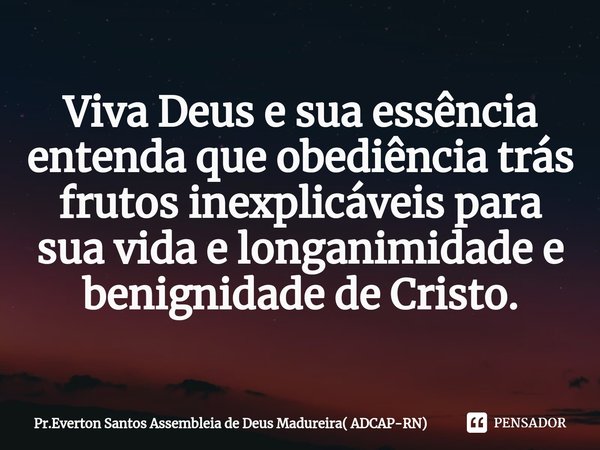 ⁠Viva Deus e sua essência entenda que obediência trás frutos inexplicáveis para sua vida e longanimidade e benignidade de Cristo.... Frase de Pr.Everton Santos Assembleia de Deus Madureira( ADCAP-RN).
