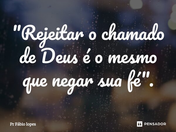 ⁠"Rejeitar o chamado de Deus é o mesmo que negar sua fé".... Frase de Pr Fábio lopes.