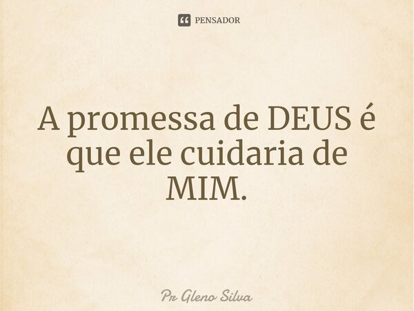 ⁠A promessa de DEUS é que ele cuidaria de MIM.... Frase de Pr Gleno Silva.