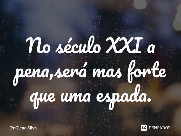 ⁠No século XXI a pena,será mas forte que uma espada.... Frase de Pr Gleno Silva.