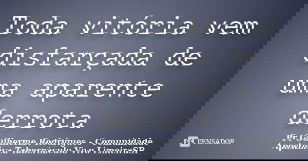 Toda vitória vem disfarçada de uma aparente derrota... Frase de Pr Guilherme Rodrigues - Comunidade Apostolica Tabernáculo Vivo LimeiraSP.