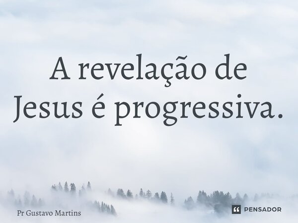 A revelação de Jesus é progressiva. ⁠... Frase de Pr Gustavo Martins.