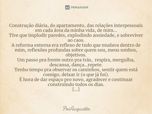 ⁠Construção diária, do apartamento, das relações interpessoais em cada área da minha vida, de mim... Tive que implodir paredes, explodindo ansiedade, e sobreviv... Frase de priaugustta.