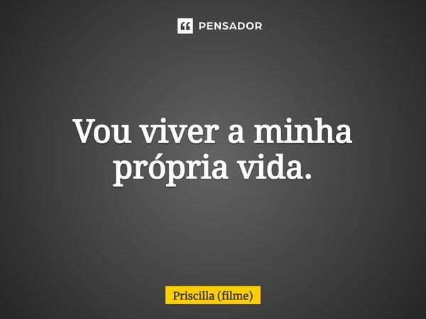 ⁠Vou viver a minha própria vida.... Frase de Priscilla (filme).