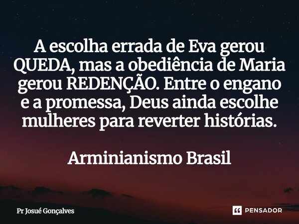 ⁠A escolha errada de Eva gerou QUEDA, mas a obediência de Maria gerou REDENÇÃO. Entre o engano e a promessa, Deus ainda escolhe mulheres para reverter histórias... Frase de Pr Josué Gonçalves.