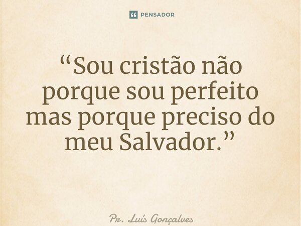 ⁠“Sou cristão não porque sou perfeito mas porque preciso do meu Salvador.” ⁠... Frase de Pr. Luís Gonçalves.