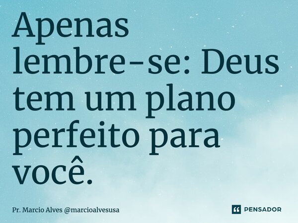 ⁠Apenas lembre-se: Deus tem um plano perfeito para você.... Frase de Pr. Marcio Alves marcioalvesusa.