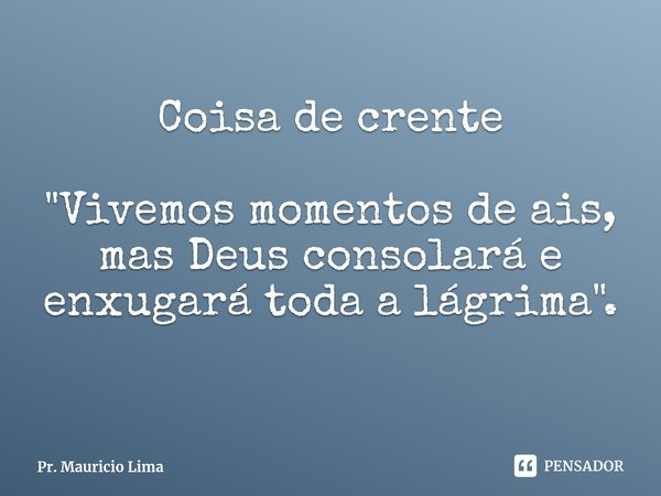 ⁠
Coisa de crente "Vivemos momentos de ais, mas Deus consolará e enxugará toda a lágrima".... Frase de Pr. Mauricio Lima.