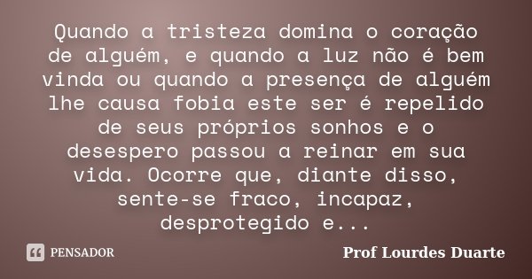 Quando a tristeza abater teu coração, Prof Lourdes Duarte - Pensador