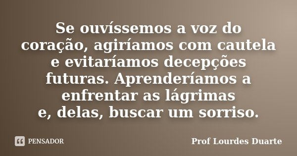 Quando a tristeza abater teu coração, Prof Lourdes Duarte - Pensador