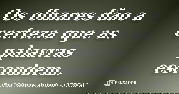 Os olhares dão a certeza que as palavras escondem.... Frase de Prof. Marcos Antonio - CEBRAC.