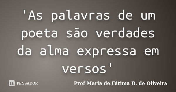 as palavras de um poeta são verdades profª maria de fátima b