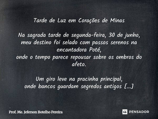 ⁠Tarde de Luz em Corações de Minas Na sagrada tarde de segunda-feira, 30 de junho, meu destino foi selado com passos serenos na encantadora Poté, onde o tempo p... Frase de Prof. Me. Jeferson Botelho Pereira.