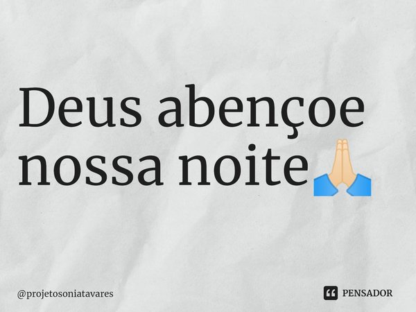 Deus abençoe nossa noite⁠🙏🏻... Frase de projetosoniatavares.