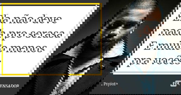 Ela não deve nada pro serasa E muito menos pra vocês... Frase de Projota.