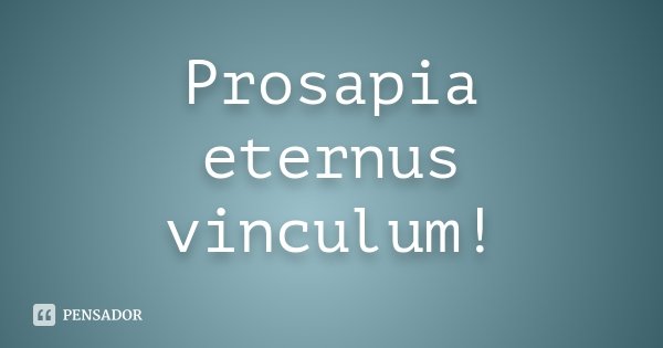 Prosapia eternus vinculum!