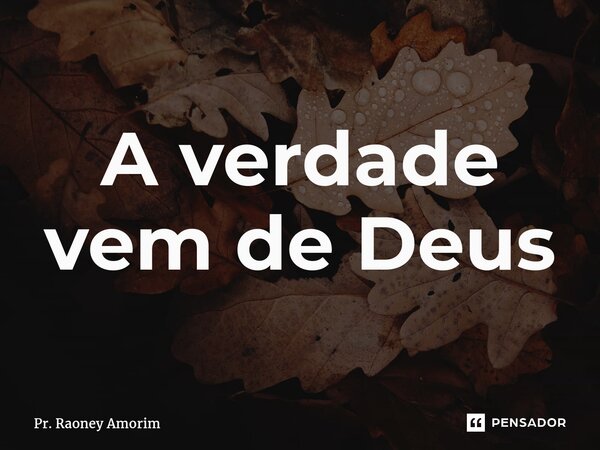 ⁠A verdade vem de Deus... Frase de Pr. Raoney Amorim.