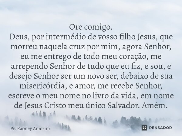 ⁠Ore comigo. Deus, por intermédio de vosso filho Jesus, que morreu naquela cruz por mim, agora Senhor, eu me entrego de todo meu coração, me arrependo Senhor de... Frase de Pr. Raoney Amorim.